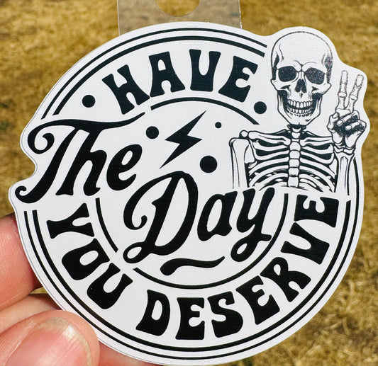 Have the Day You Deserve Sticker