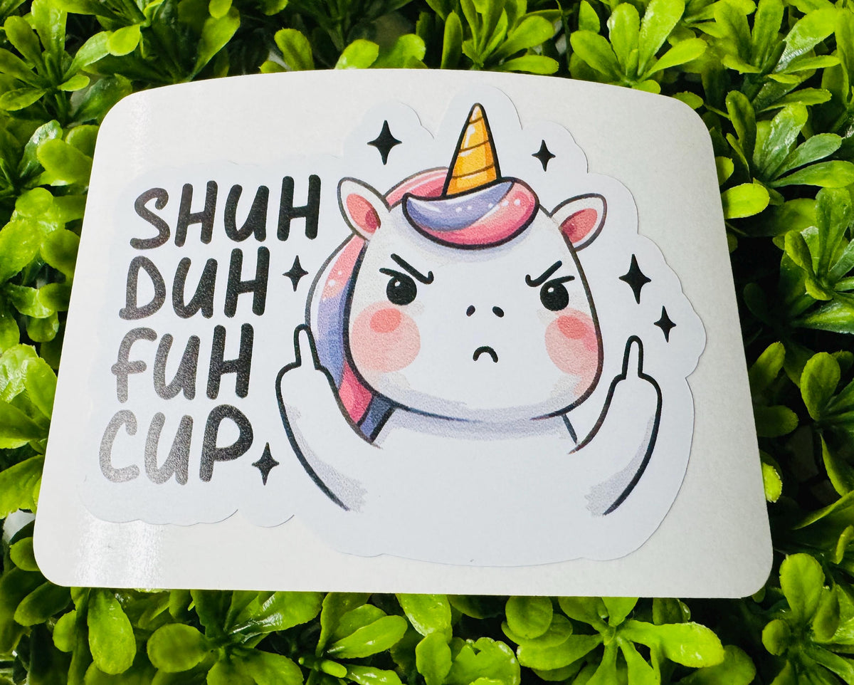 Shuh Duh Fuh Cup Sticker | Funny Unicorn Vinyl Sticker | Cute Sarcastic Waterproof Decal